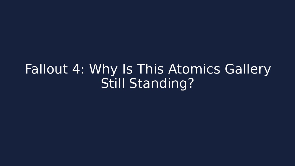 Fallout 4: Why Is This Atomics Gallery Still Standing?