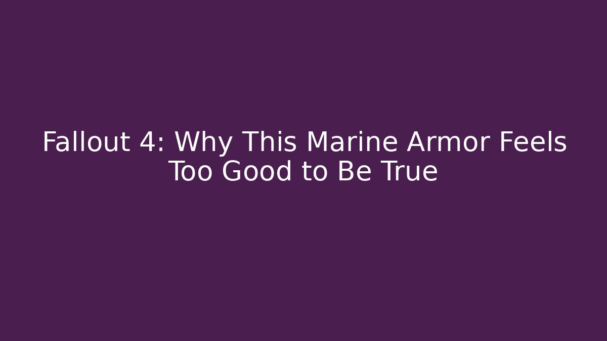 Fallout 4: Why This Marine Armor Feels Too Good to Be True