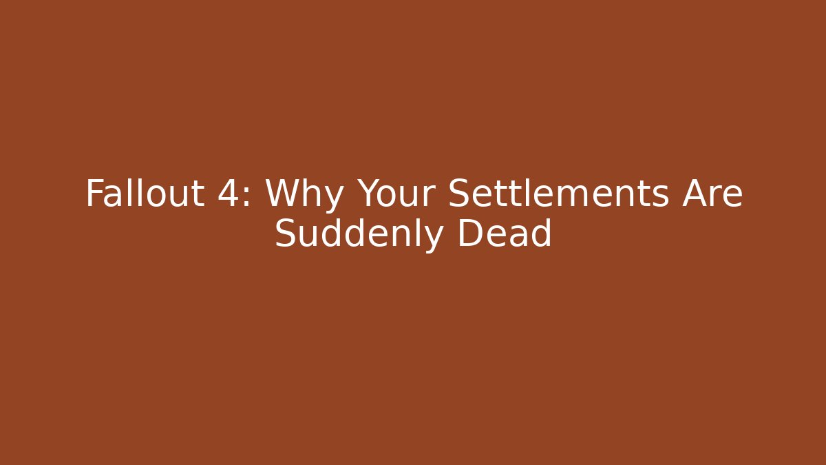 Fallout 4: Why Your Settlements Are Suddenly Dead