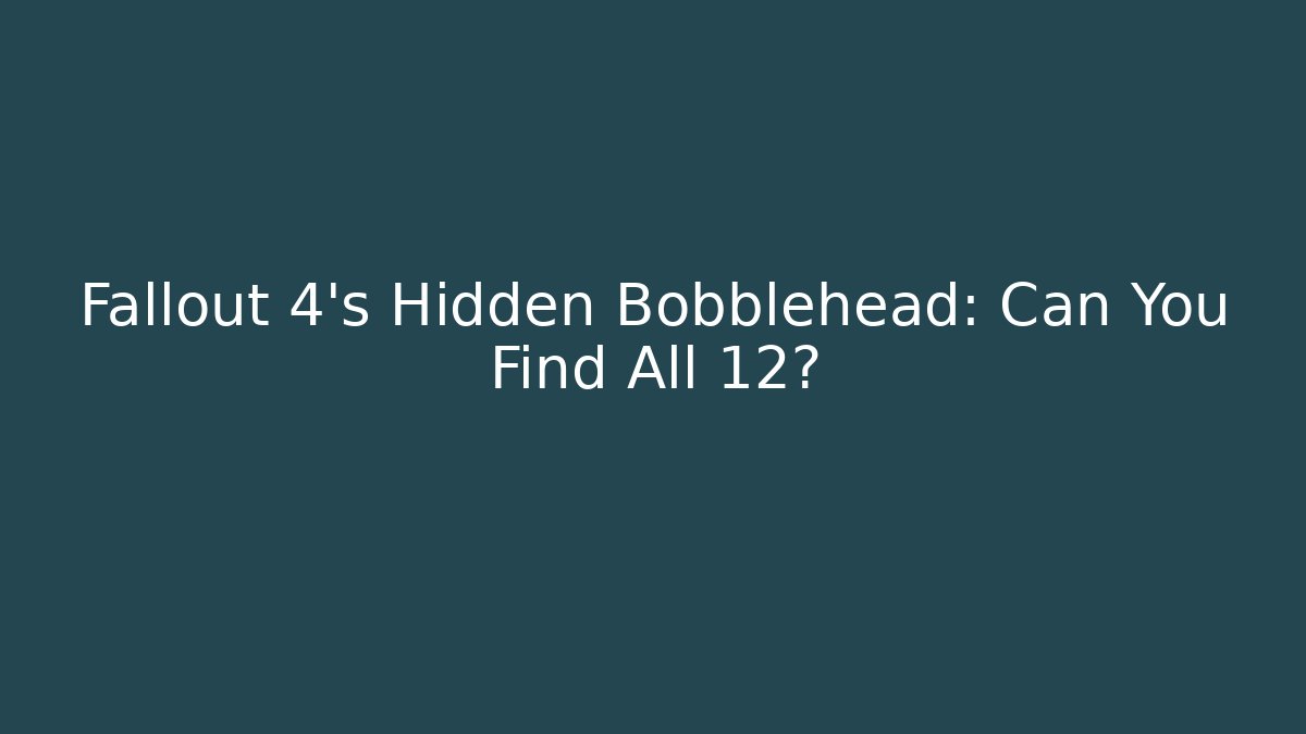 Fallout 4’s Hidden Bobblehead: Can You Find All 12? - Critter Realm