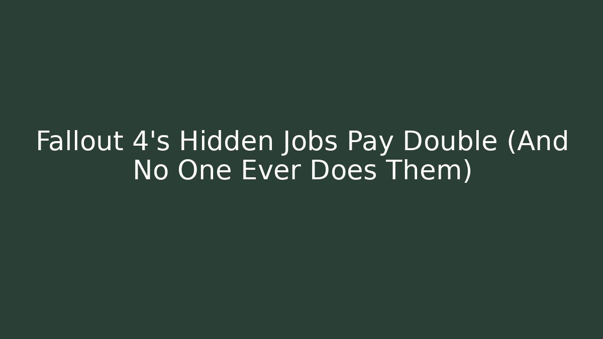 Fallout 4’s Hidden Jobs Pay Double (And No One Ever Does Them) - Critter Realm