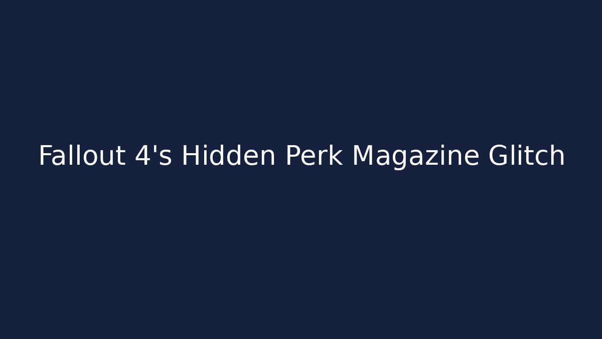 Fallout 4’s Hidden Perk Magazine Glitch