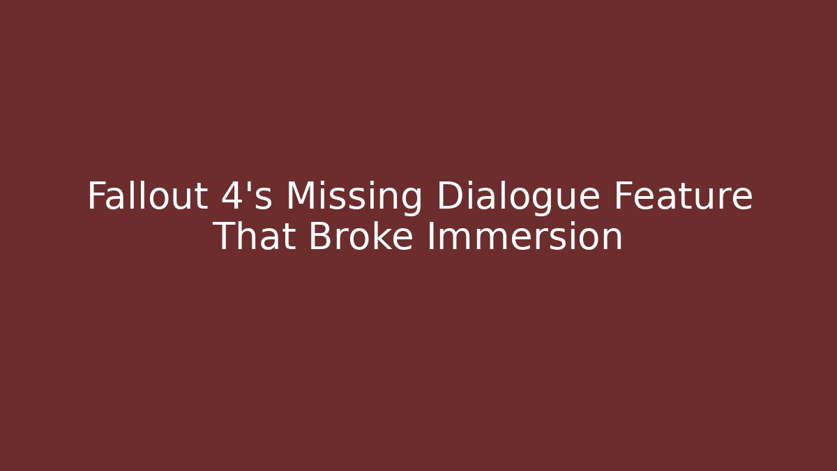 Fallout 4’s Missing Dialogue Feature That Broke Immersion