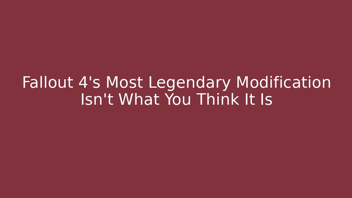 Fallout 4’s Most Legendary Modification Isn’t What You Think It Is