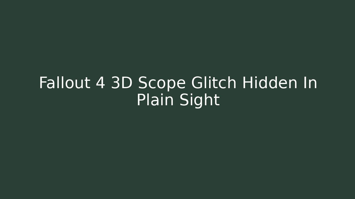 Fallout 4 3D Scope Glitch Hidden In Plain Sight