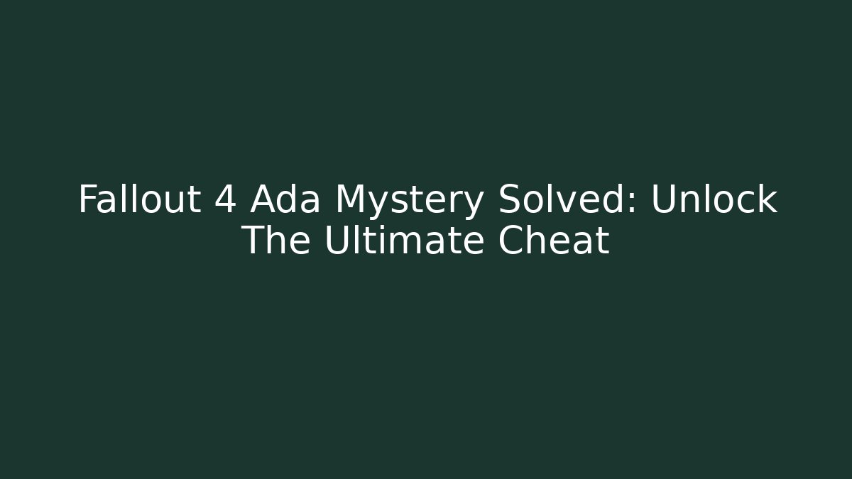 Fallout 4 Ada Mystery Solved: Unlock The Ultimate Cheat - Critter Realm