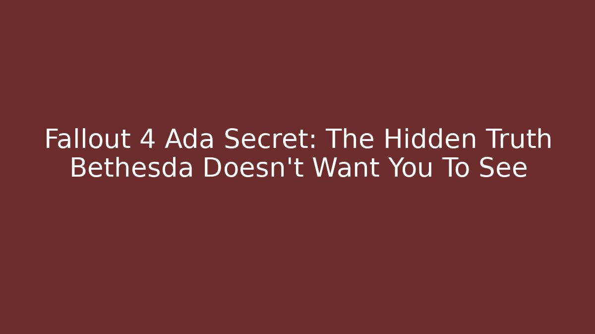 Fallout 4 Ada Secret: The Hidden Truth Bethesda Doesn't Want You To See