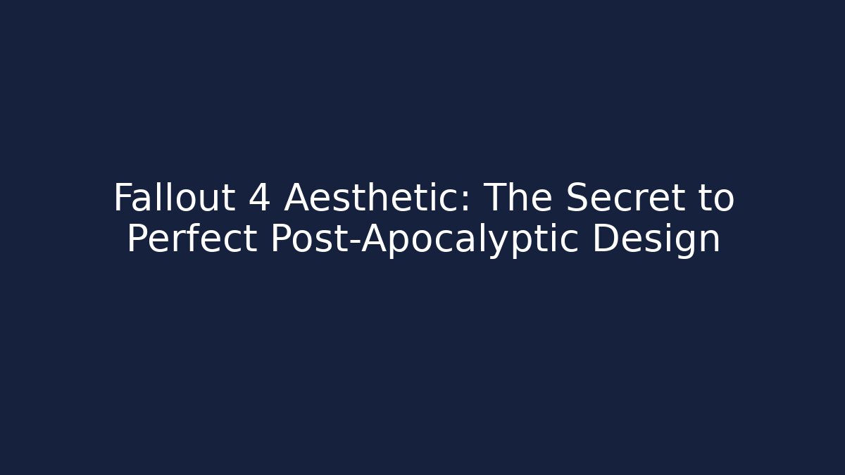 Fallout 4 Aesthetic: The Secret to Perfect Post-Apocalyptic Design