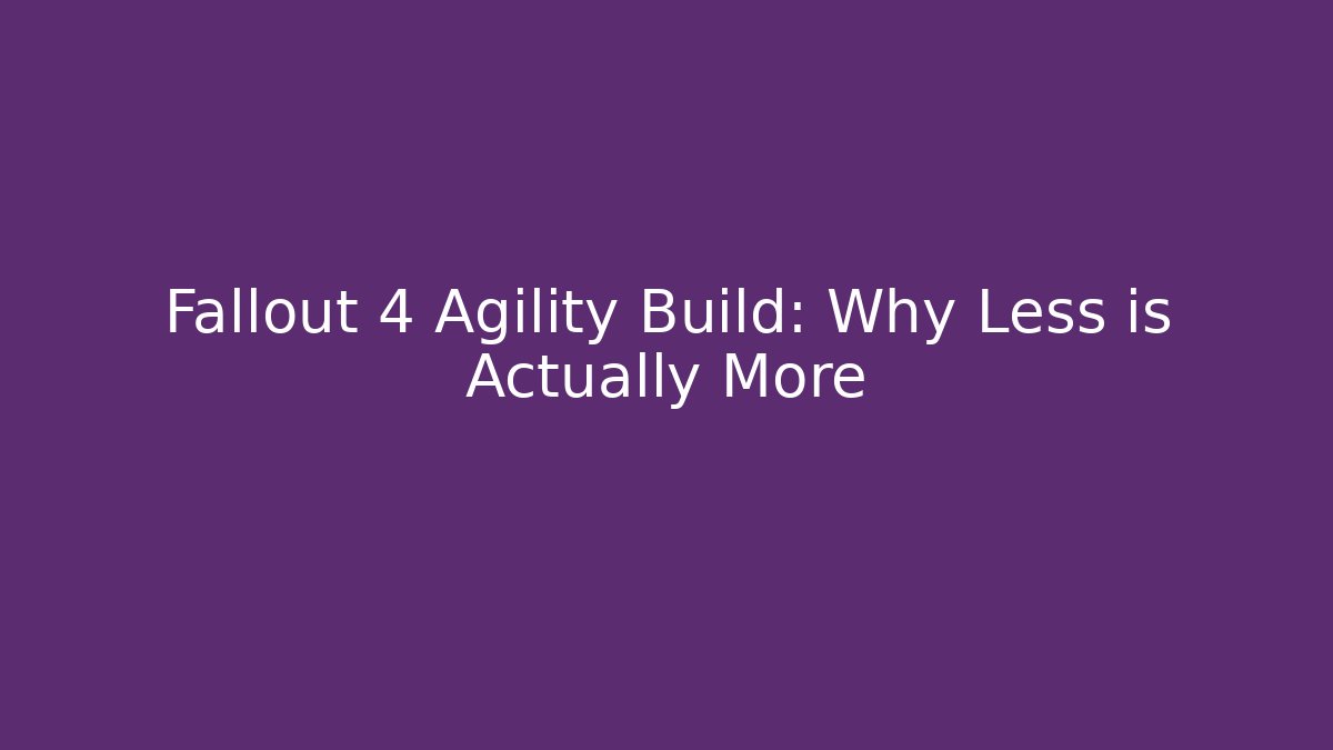 Fallout 4 Agility Build: Why Less is Actually More