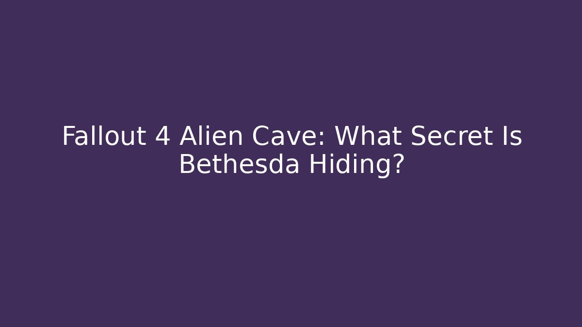 Fallout 4 Alien Cave: What Secret Is Bethesda Hiding?