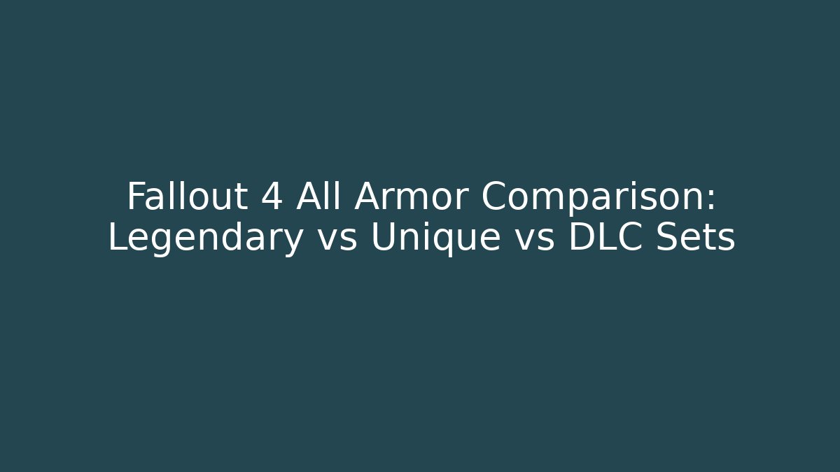 Fallout 4 All Armor Comparison: Legendary vs Unique vs DLC Sets