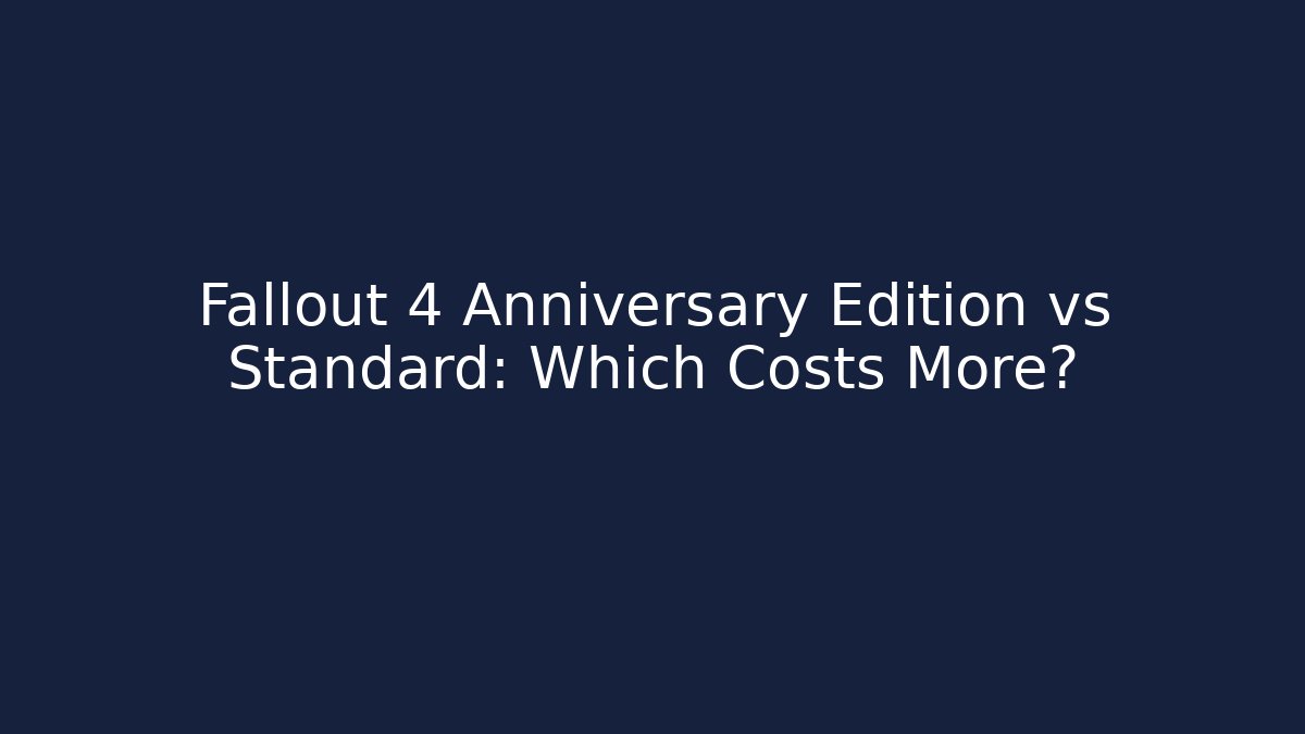 Fallout 4 Anniversary Edition vs Standard: Which Costs More?