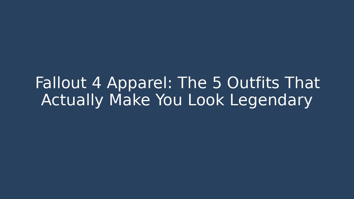 Fallout 4 Apparel: The 5 Outfits That Actually Make You Look Legendary