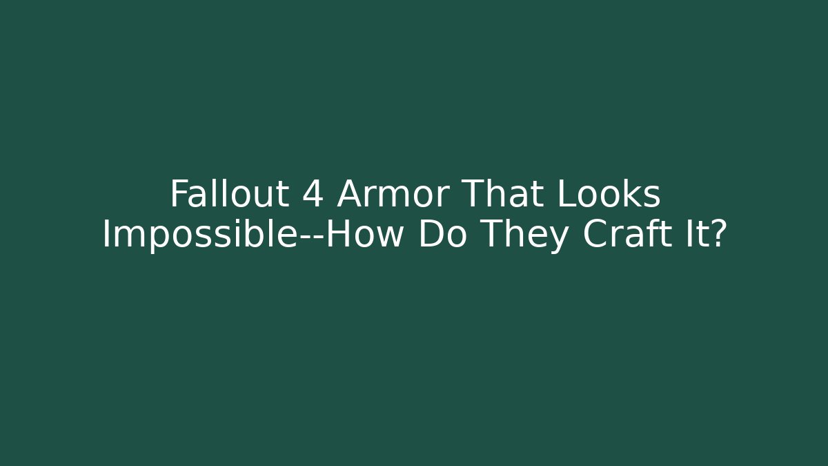 Fallout 4 Armor That Looks Impossible—How Do They Craft It?