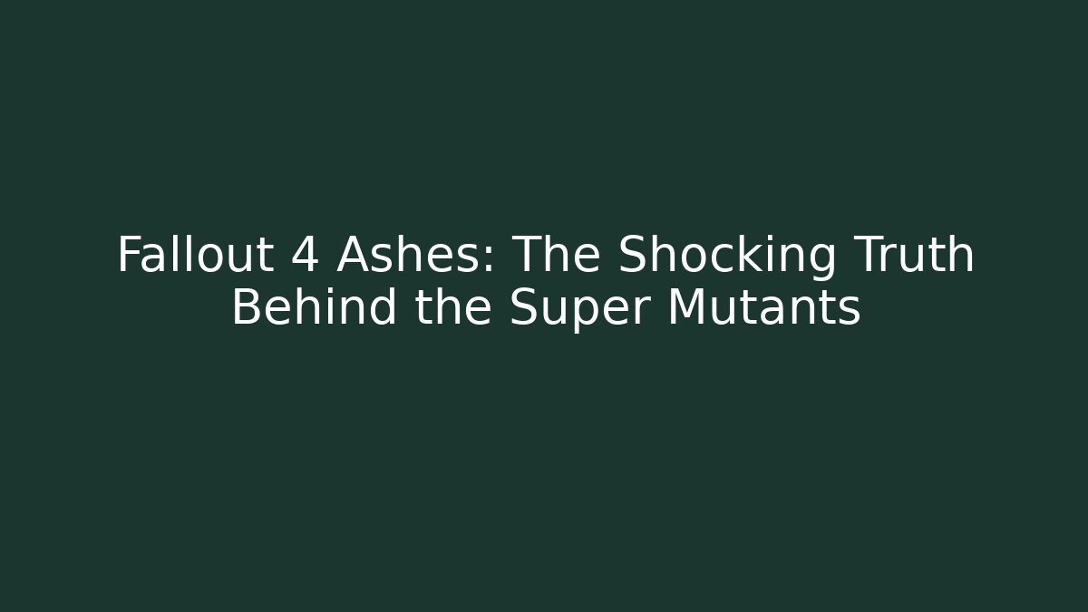 Fallout 4 Ashes: The Shocking Truth Behind the Super Mutants - Critter Realm