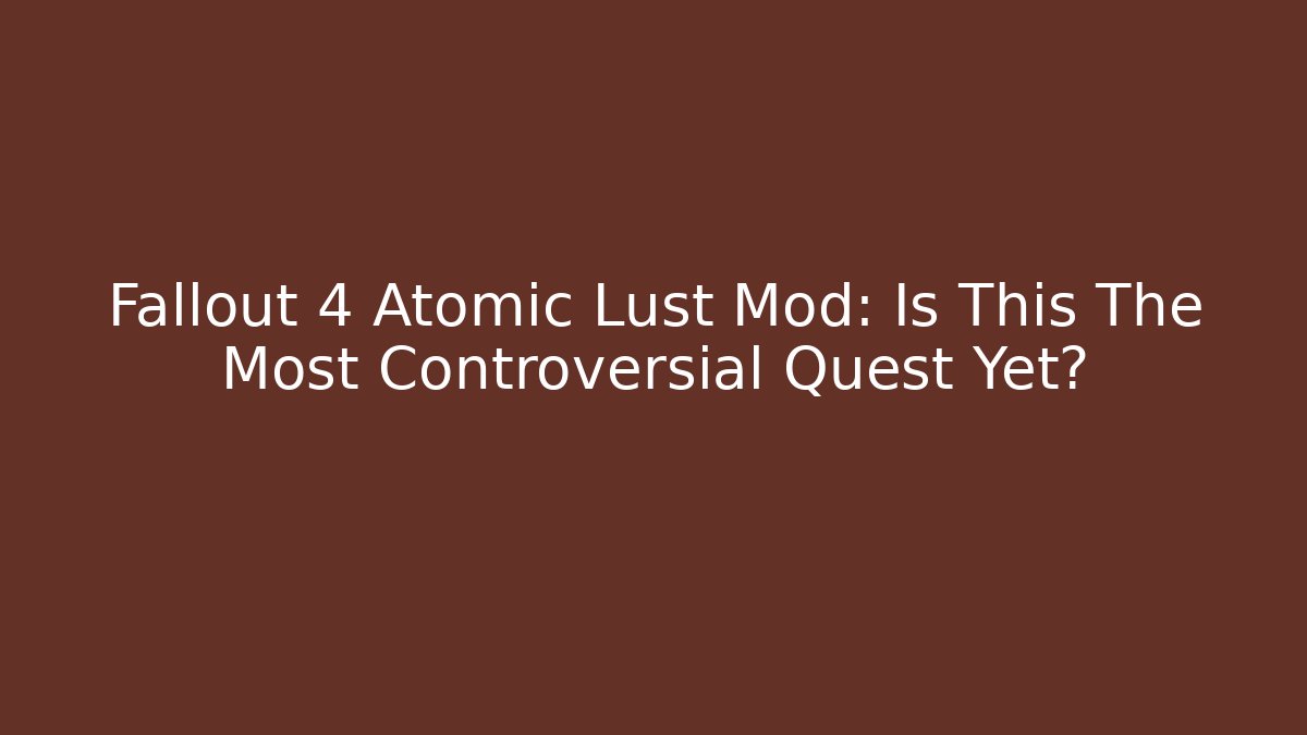 Fallout 4 Atomic Lust Mod: Is This The Most Controversial Quest Yet?