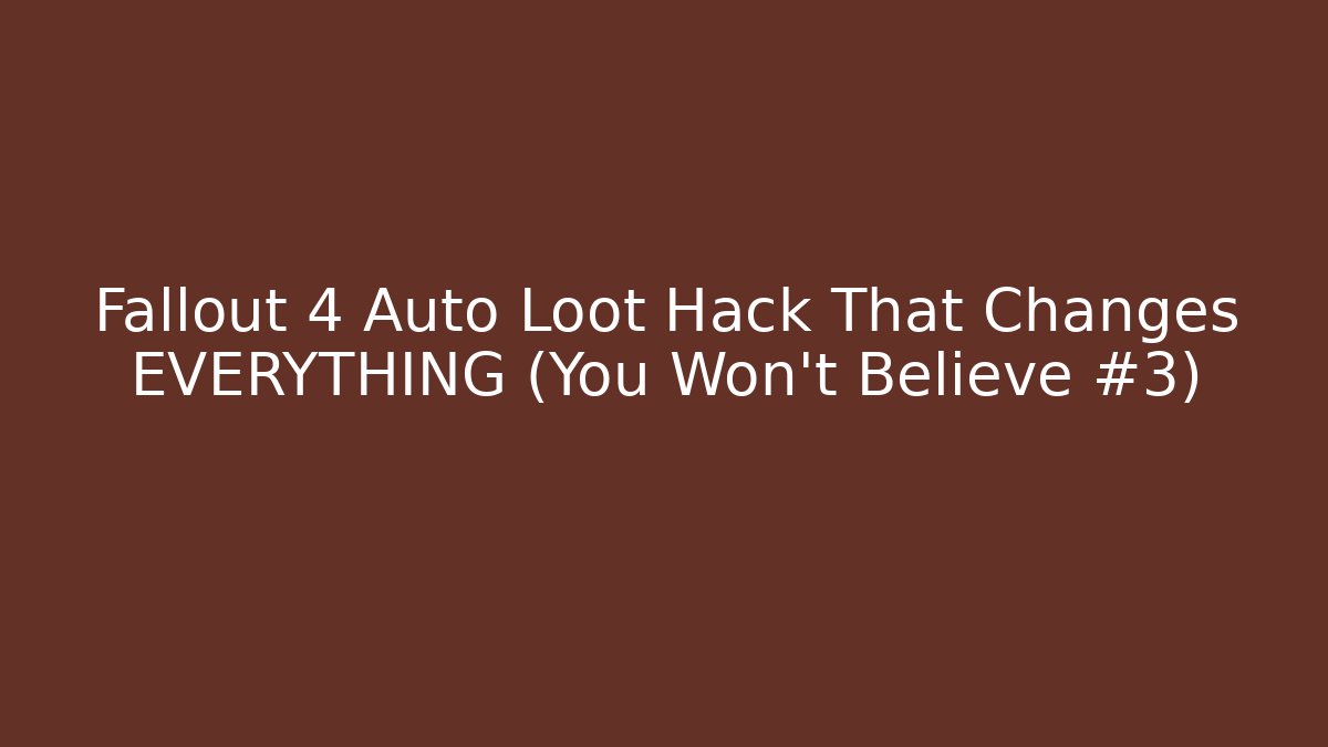 Fallout 4 Auto Loot Hack That Changes EVERYTHING (You Won’t Believe #3) - Critter Realm
