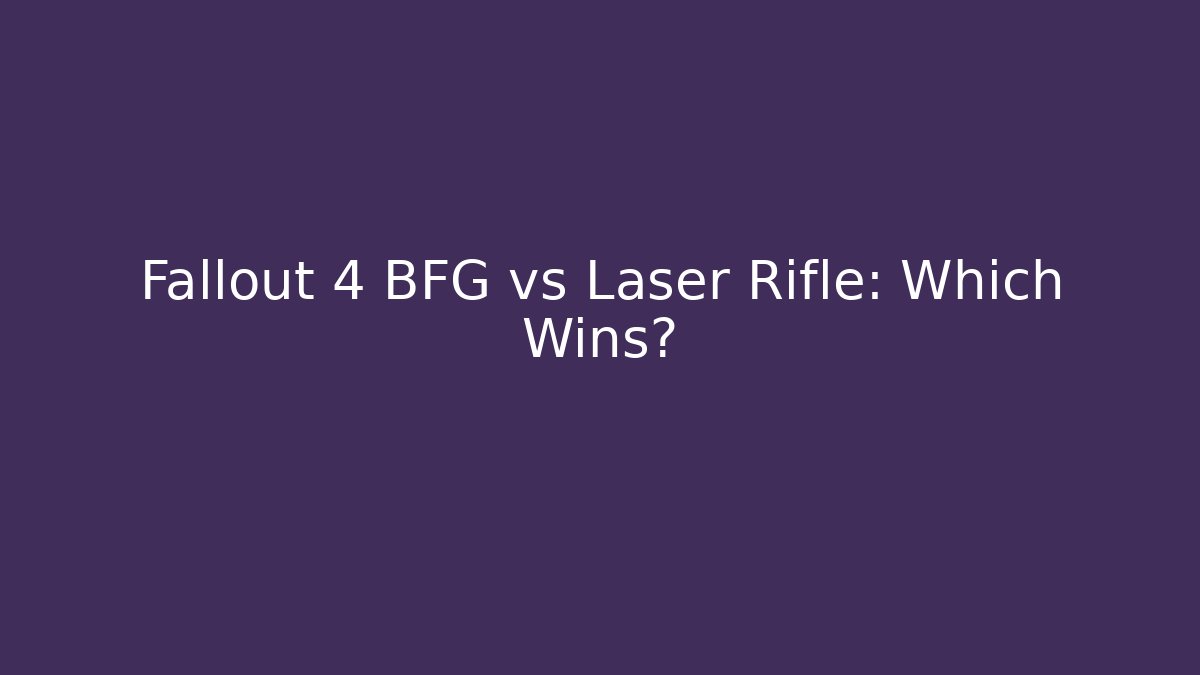Fallout 4 BFG vs Laser Rifle: Which Wins?