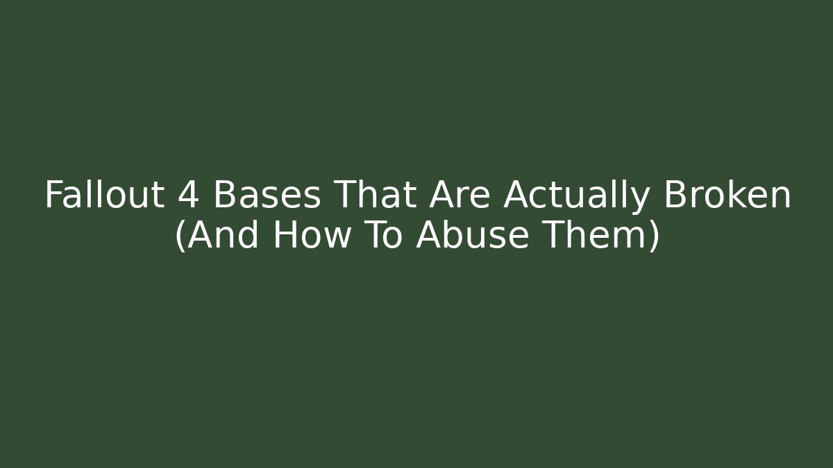 Fallout 4 Bases That Are Actually Broken (And How To Abuse Them)