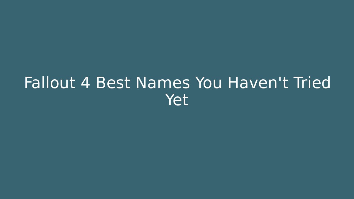 Fallout 4 Best Names You Haven't Tried Yet