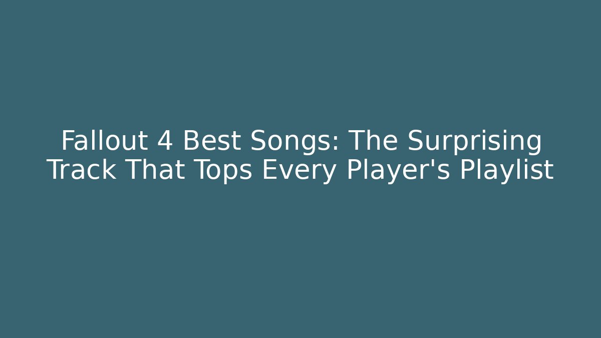 Fallout 4 Best Songs: The Surprising Track That Tops Every Player's Playlist