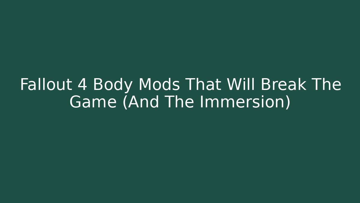 Fallout 4 Body Mods That Will Break The Game (And The Immersion)