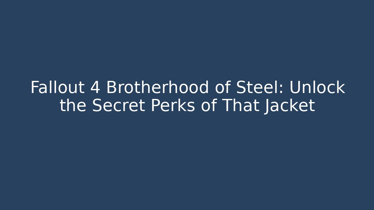Fallout 4 Brotherhood of Steel: Unlock the Secret Perks of That Jacket