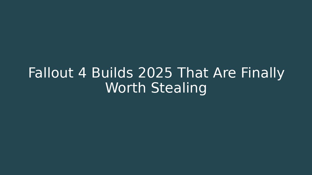 Fallout 4 Builds 2025 That Are Finally Worth Stealing