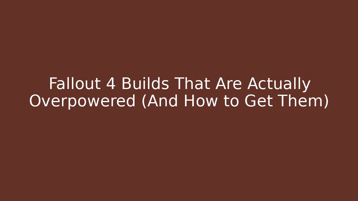 Fallout 4 Builds That Are Actually Overpowered (And How to Get Them) - Critter Realm