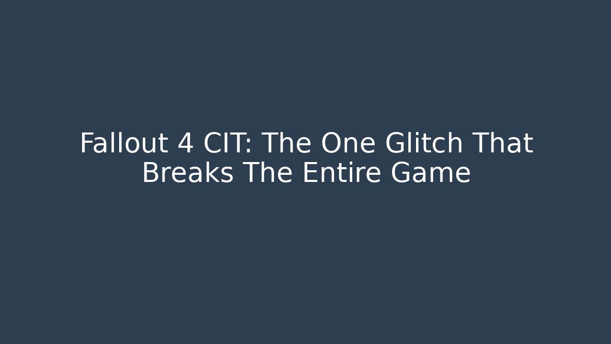 Fallout 4 CIT: The One Glitch That Breaks The Entire Game