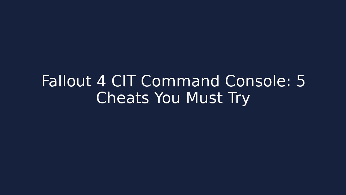 Fallout 4 CIT Command Console: 5 Cheats You Must Try