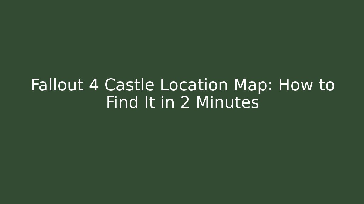 Fallout 4 Castle Location Map: How to Find It in 2 Minutes