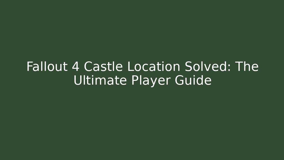 Fallout 4 Castle Location Solved: The Ultimate Player Guide