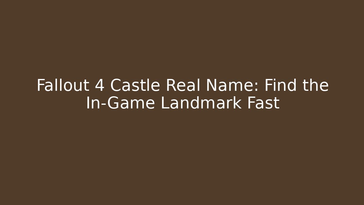 Fallout 4 Castle Real Name: Find the In-Game Landmark Fast