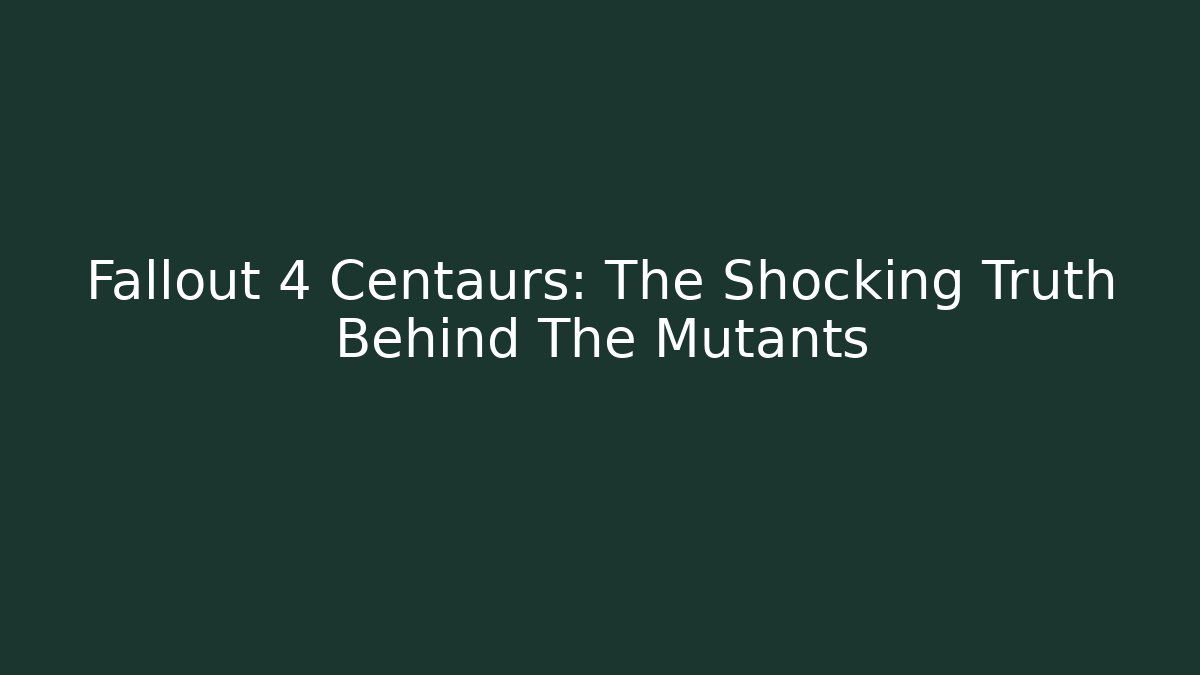 Fallout 4 Centaurs: The Shocking Truth Behind The Mutants - Critter Realm