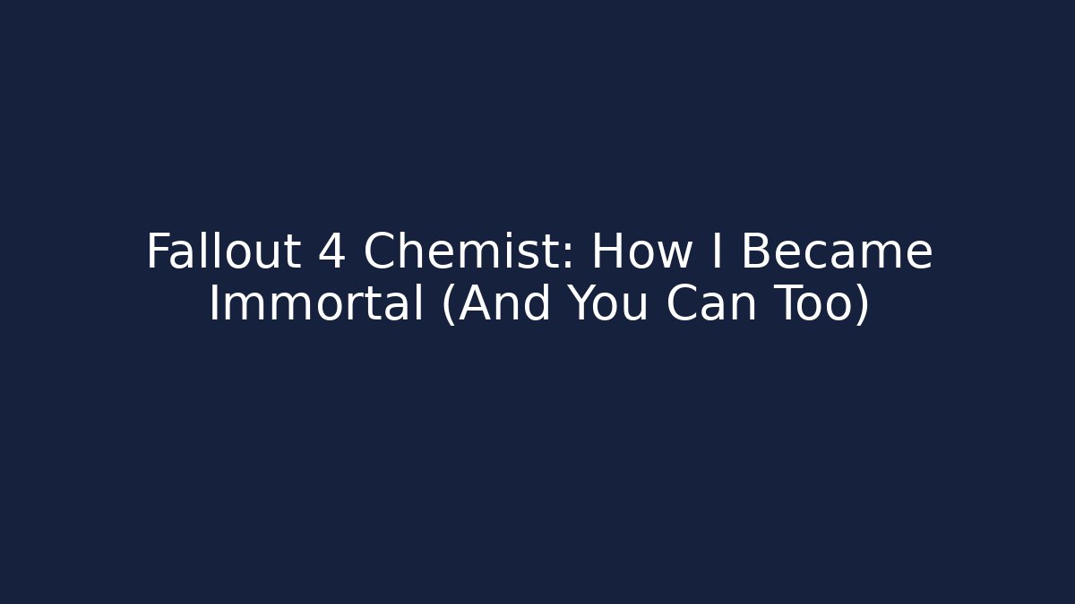 Fallout 4 Chemist: How I Became Immortal (And You Can Too)