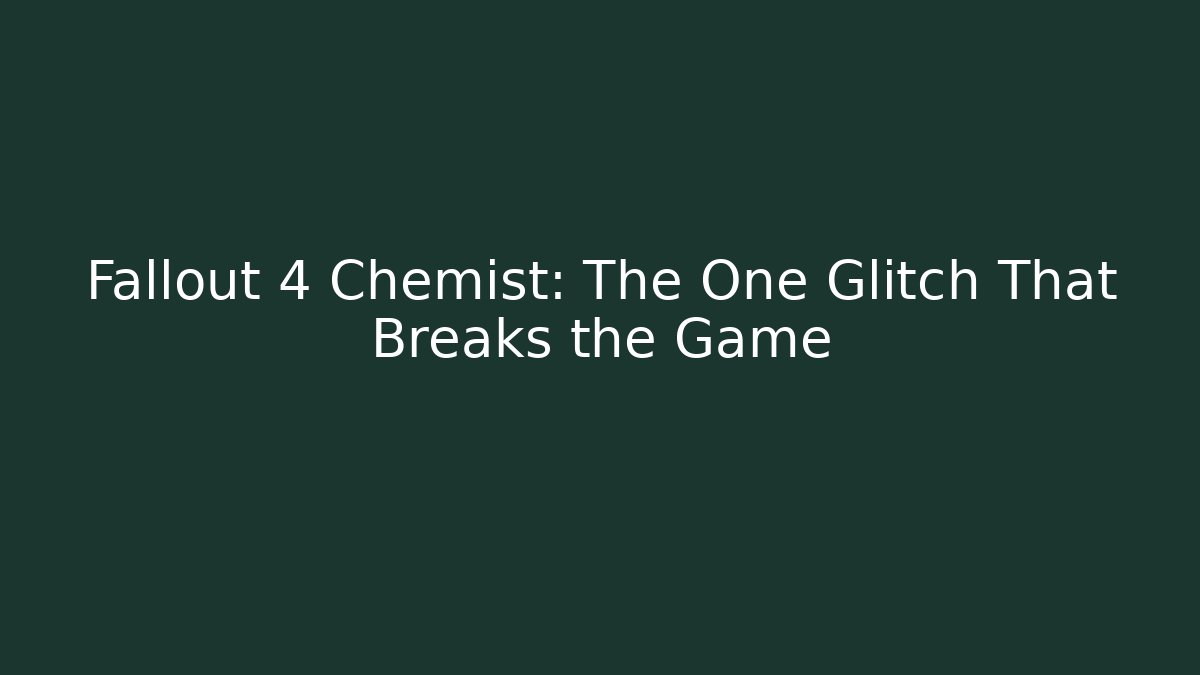 Fallout 4 Chemist: The One Glitch That Breaks the Game
