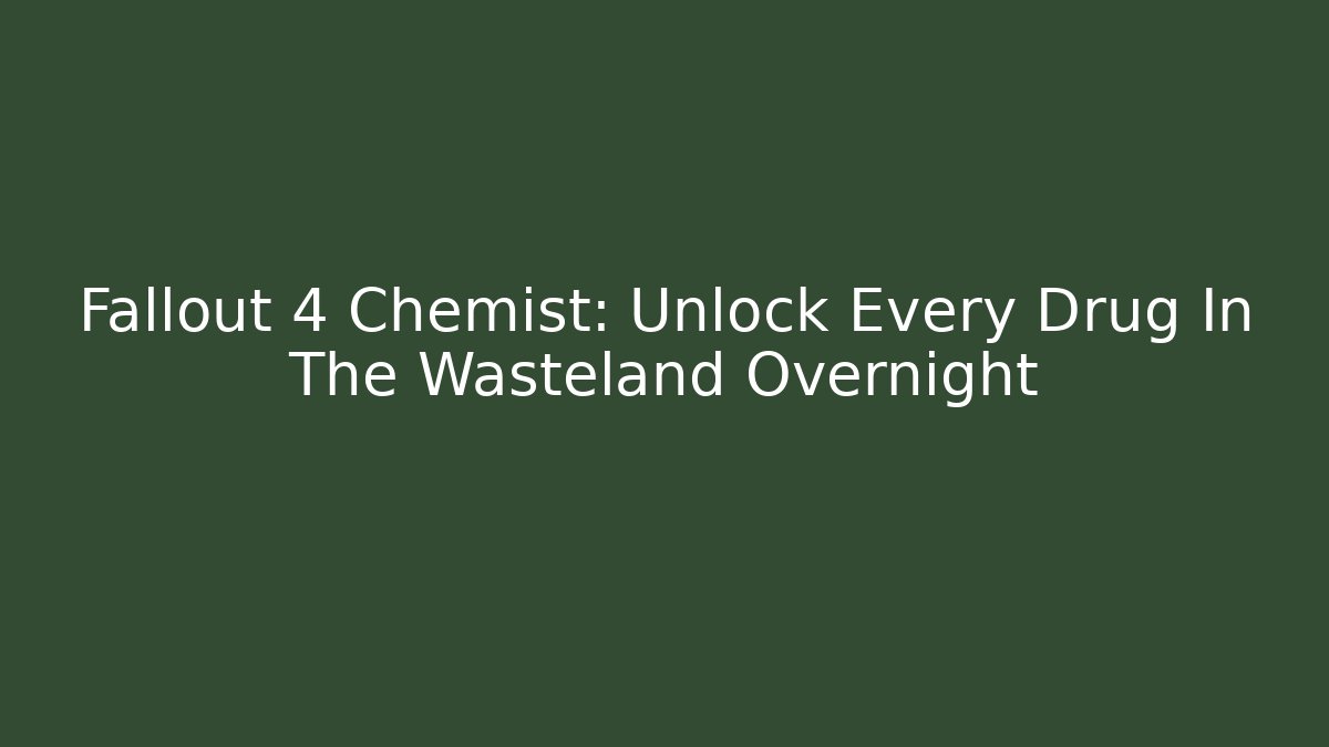 Fallout 4 Chemist: Unlock Every Drug In The Wasteland Overnight
