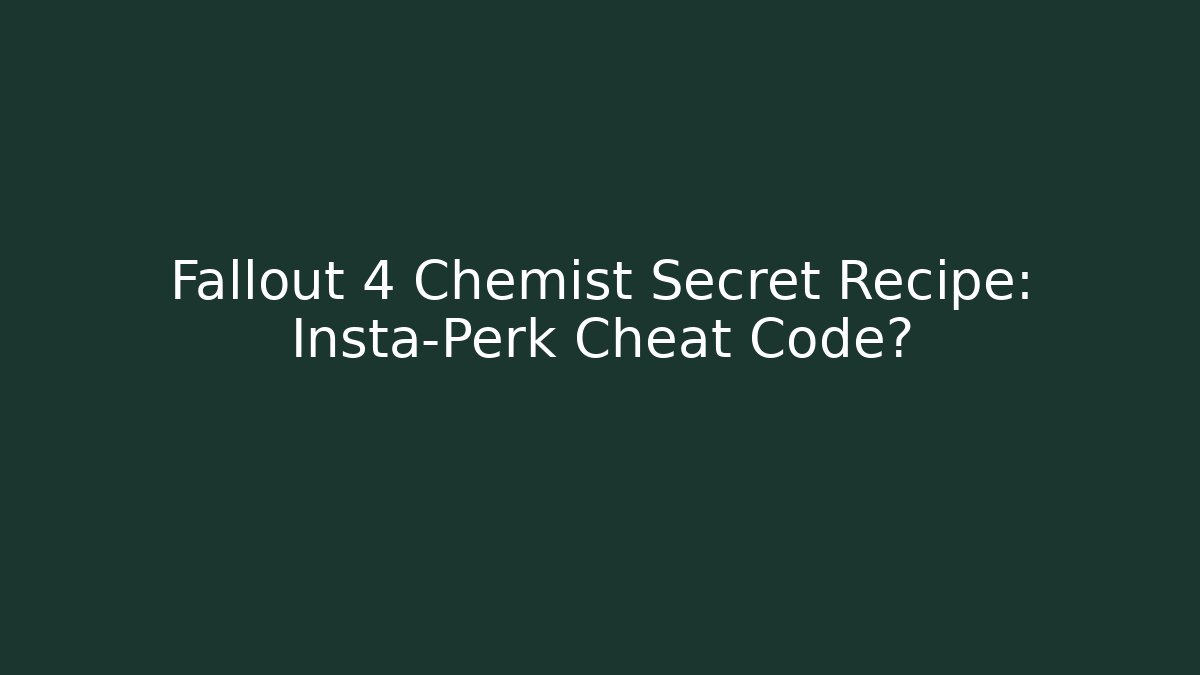 Fallout 4 Chemist Secret Recipe: Insta-Perk Cheat Code?