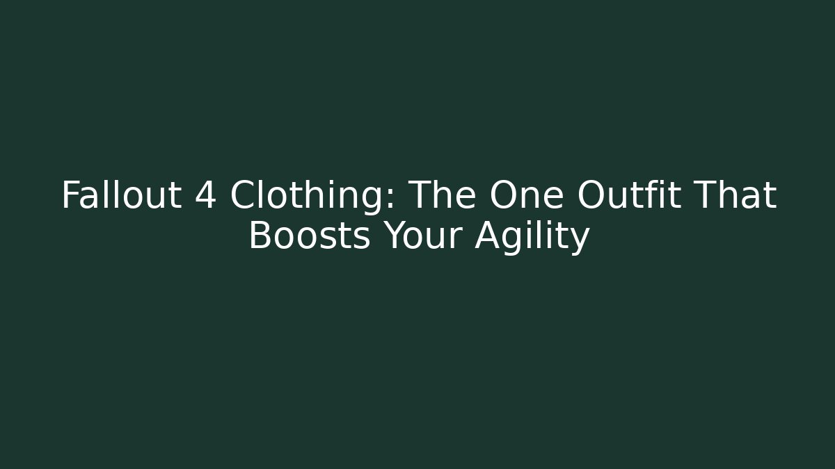 Fallout 4 Clothing: The One Outfit That Boosts Your Agility