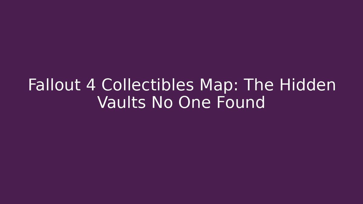 Fallout 4 Collectibles Map: The Hidden Vaults No One Found - Critter Realm