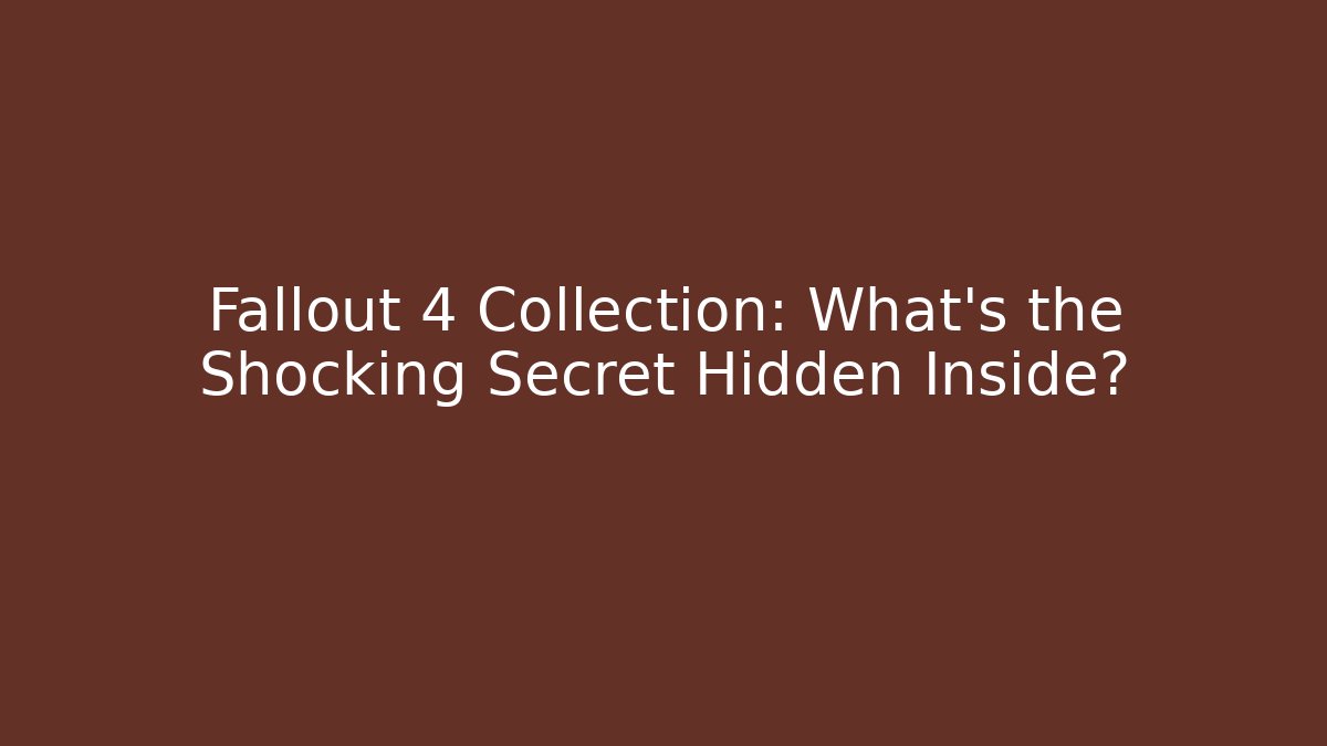 Fallout 4 Collection: What’s the Shocking Secret Hidden Inside?