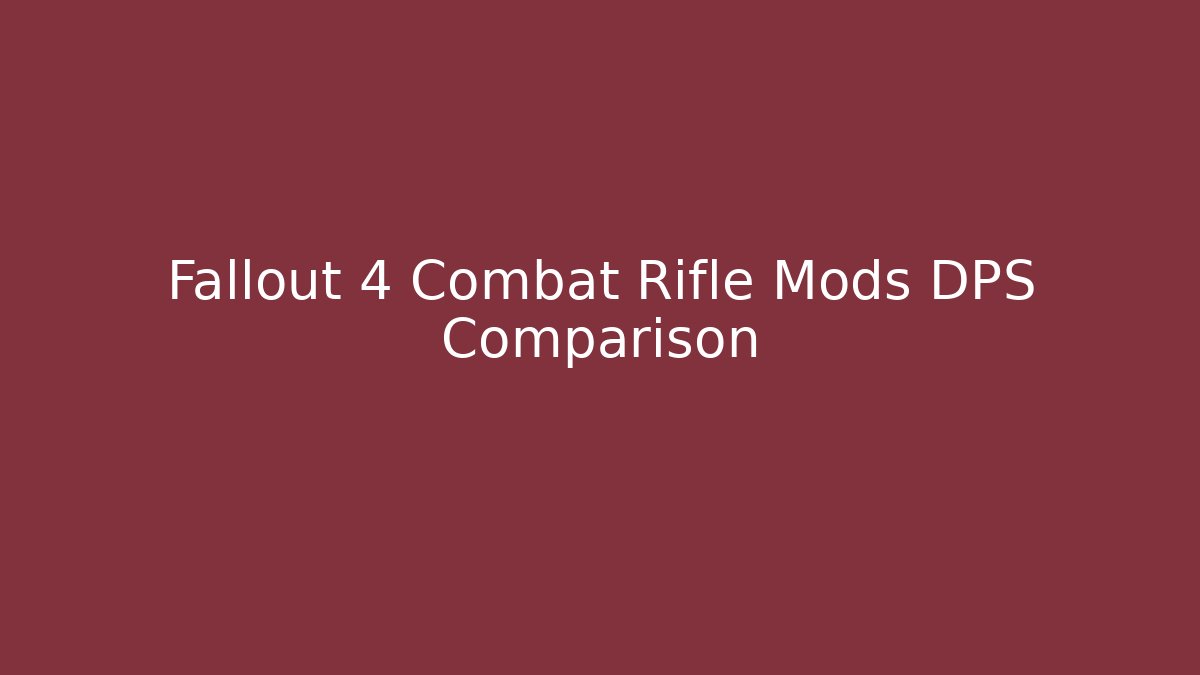 Fallout 4 Combat Rifle Mods DPS Comparison