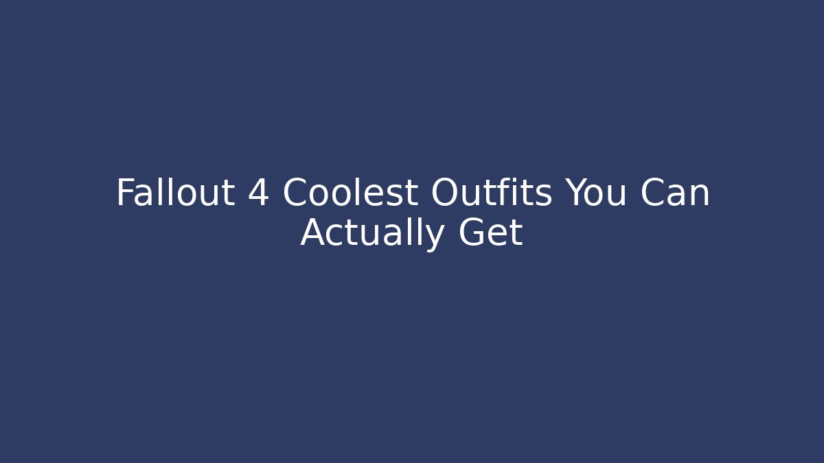 Fallout 4 Coolest Outfits You Can Actually Get - Critter Realm