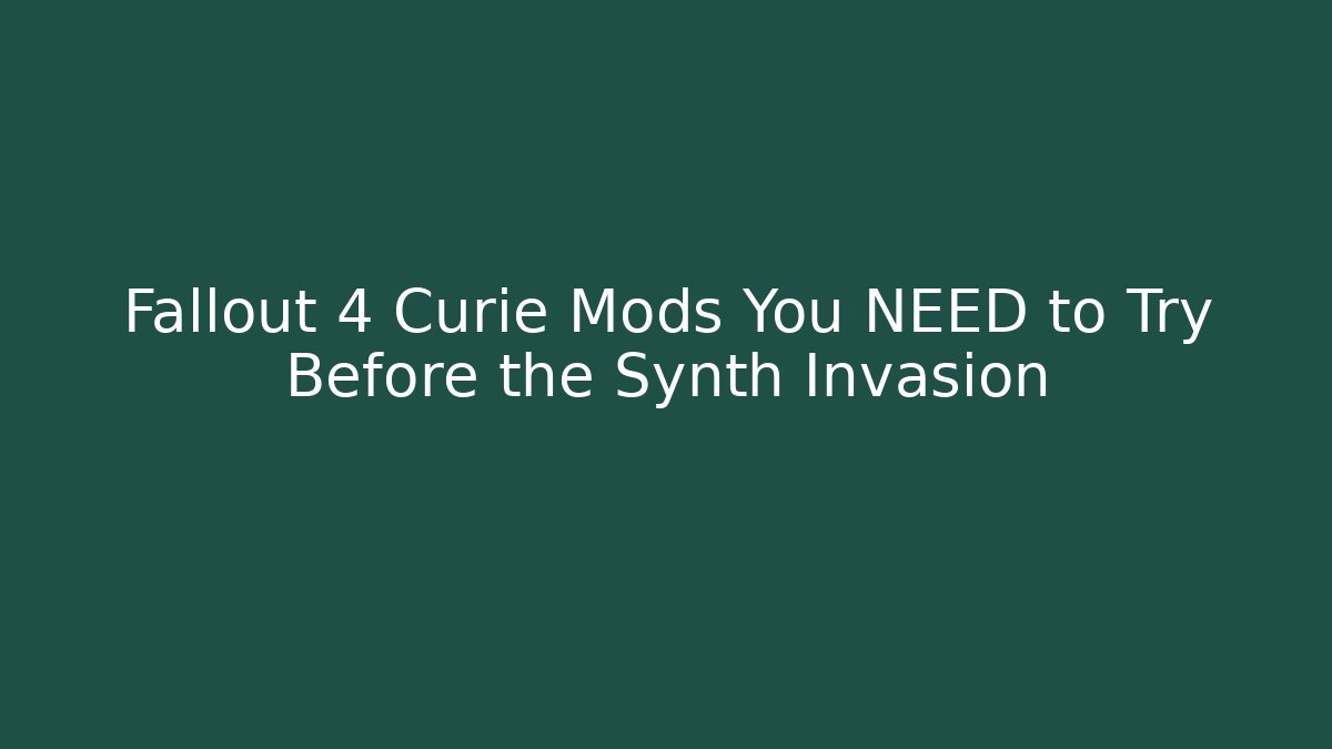 Fallout 4 Curie Mods You NEED to Try Before the Synth Invasion - Critter Realm