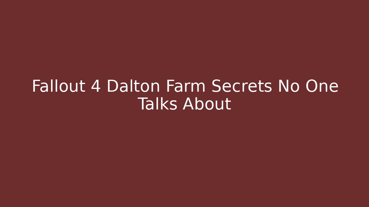 Fallout 4 Dalton Farm Secrets No One Talks About