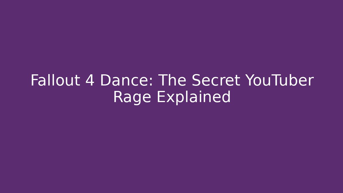 Fallout 4 Dance: The Secret YouTuber Rage Explained