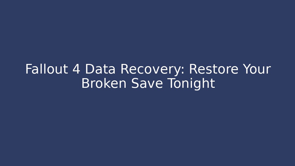 Fallout 4 Data Recovery: Restore Your Broken Save Tonight
