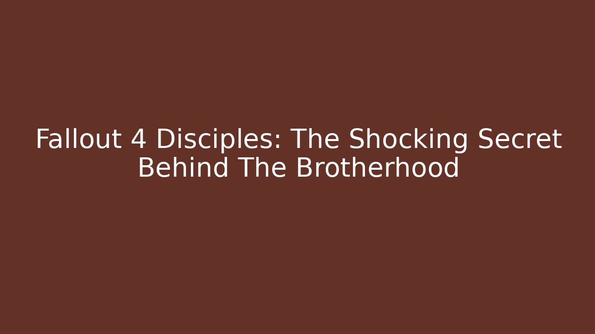 Fallout 4 Disciples: The Shocking Secret Behind The Brotherhood