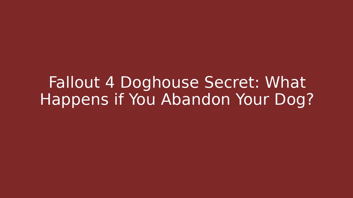 Fallout 4 Doghouse Secret: What Happens if You Abandon Your Dog?